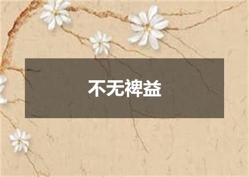 不无裨益