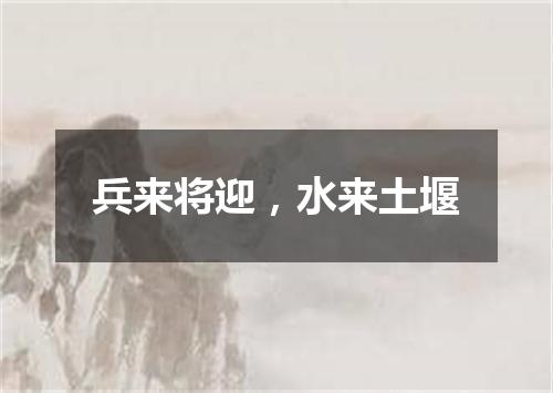 兵来将迎，水来土堰