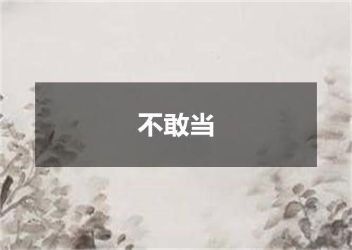 不敢当