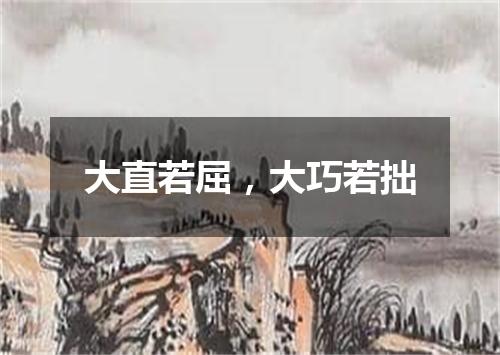 大直若屈，大巧若拙