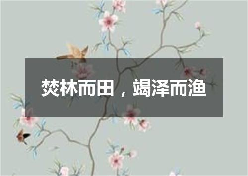 焚林而田，竭泽而渔