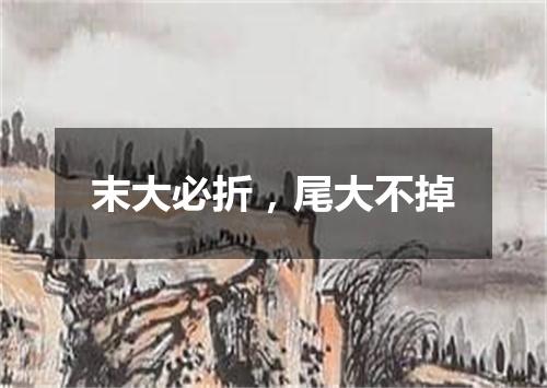 末大必折，尾大不掉