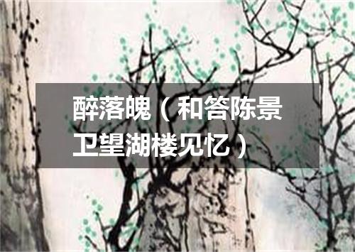 醉落魄（和答陈景卫望湖楼见忆）