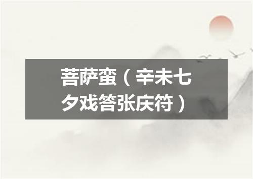 菩萨蛮（辛未七夕戏答张庆符）