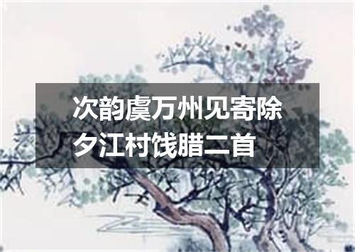次韵虞万州见寄除夕江村饯腊二首