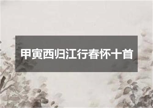 甲寅西归江行春怀十首