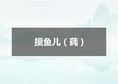 摸鱼儿（莼）