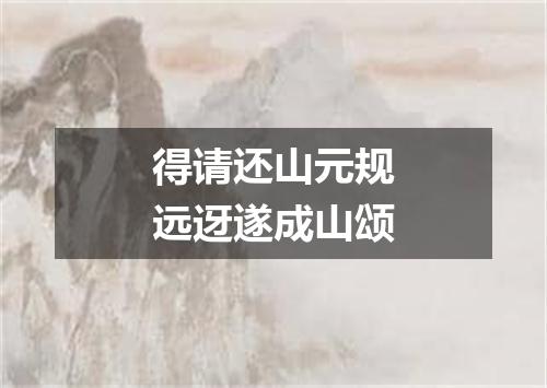 得请还山元规远迓遂成山颂