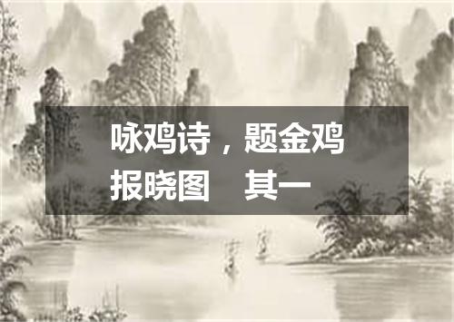 咏鸡诗，题金鸡报晓图　其一