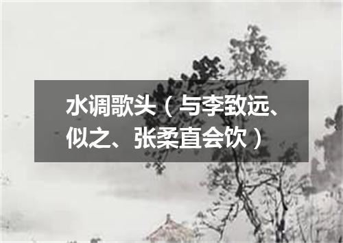水调歌头（与李致远、似之、张柔直会饮）