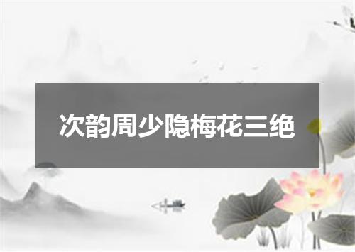 次韵周少隐梅花三绝