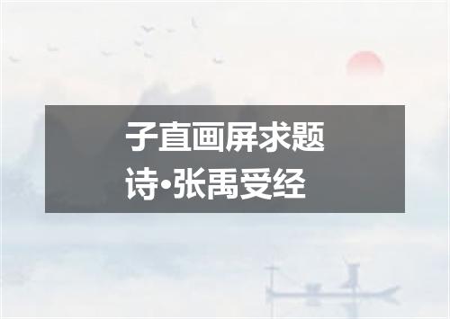 子直画屏求题诗·张禹受经