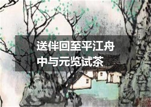 送伴回至平江舟中与元览试茶