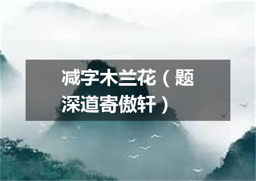 减字木兰花（题深道寄傲轩）