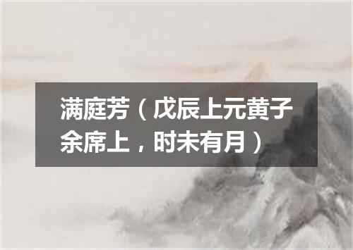 满庭芳（戊辰上元黄子余席上，时未有月）