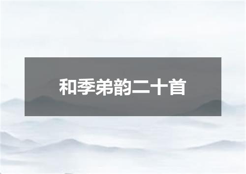 和季弟韵二十首