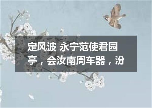 定风波 永宁范使君园亭，会汝南周车器，汾