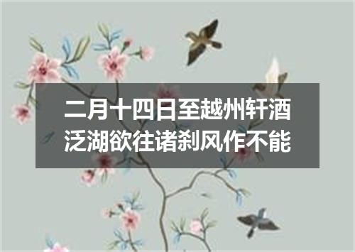 二月十四日至越州轩酒泛湖欲往诸刹风作不能