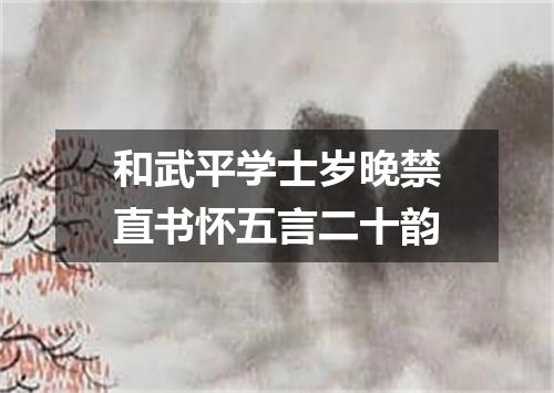 和武平学士岁晚禁直书怀五言二十韵