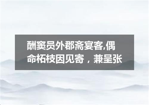 酬窦员外郡斋宴客,偶命柘枝因见寄，兼呈张