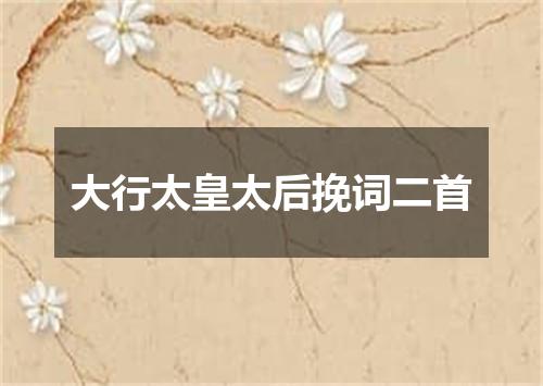 大行太皇太后挽词二首