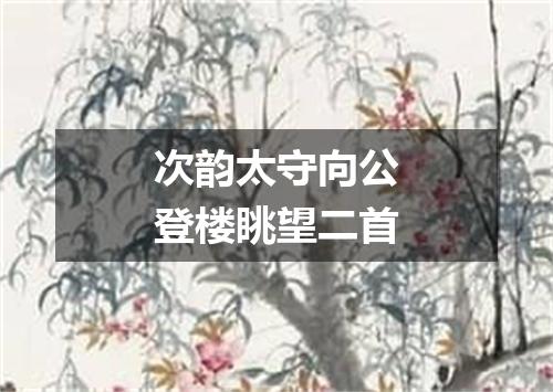 次韵太守向公登楼眺望二首