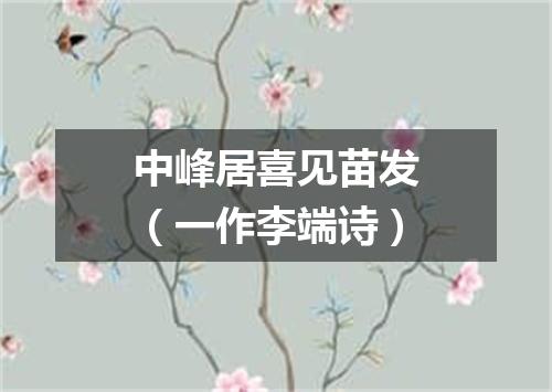 中峰居喜见苗发（一作李端诗）