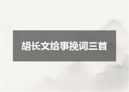 胡长文给事挽词三首