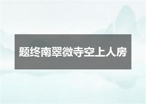 题终南翠微寺空上人房