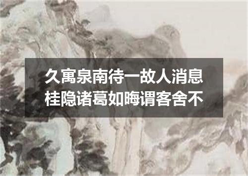 久寓泉南待一故人消息桂隐诸葛如晦谓客舍不