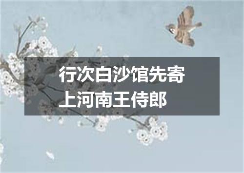 行次白沙馆先寄上河南王侍郎