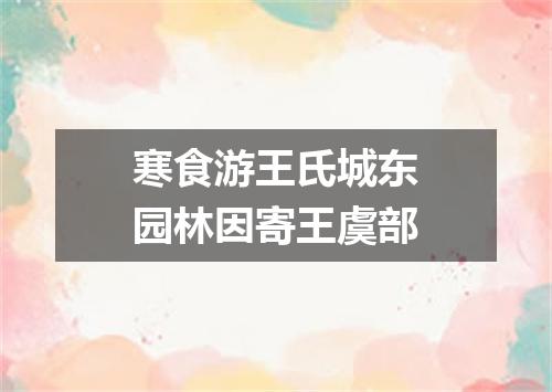 寒食游王氏城东园林因寄王虞部