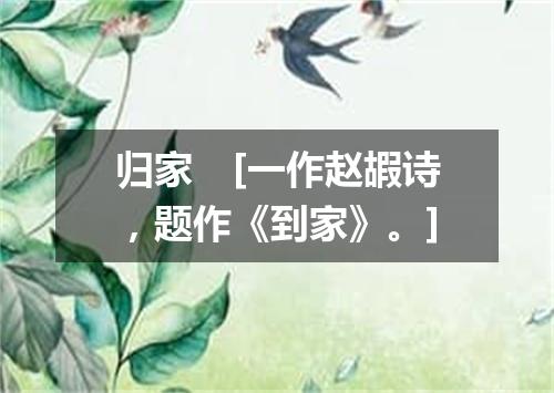 归家　[一作赵嘏诗，题作《到家》。]