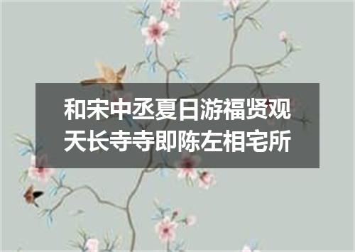 和宋中丞夏日游福贤观天长寺寺即陈左相宅所
