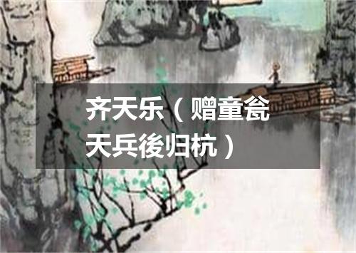 齐天乐（赠童瓮天兵後归杭）