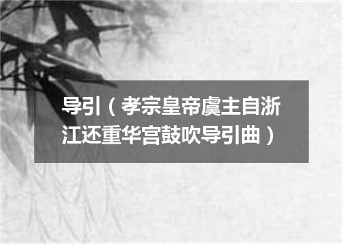导引（孝宗皇帝虞主自浙江还重华宫鼓吹导引曲）