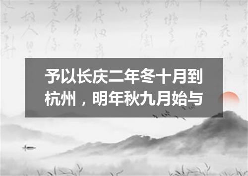 予以长庆二年冬十月到杭州，明年秋九月始与