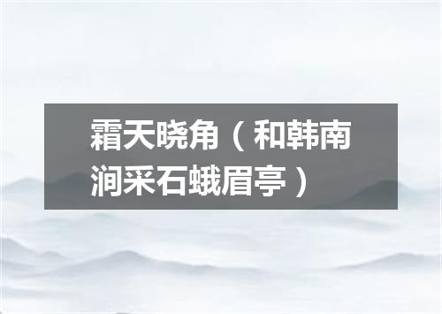 霜天晓角（和韩南涧采石蛾眉亭）