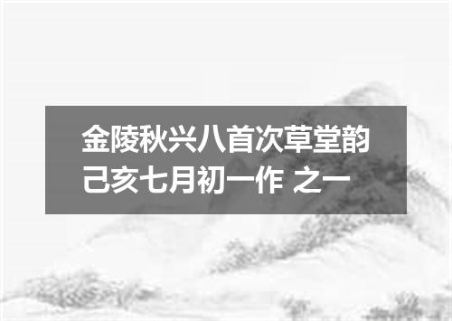 金陵秋兴八首次草堂韵己亥七月初一作 之一