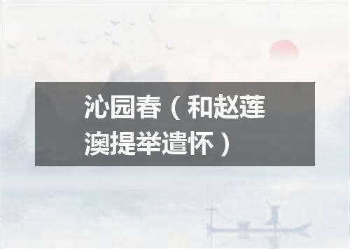 沁园春（和赵莲澳提举遣怀）