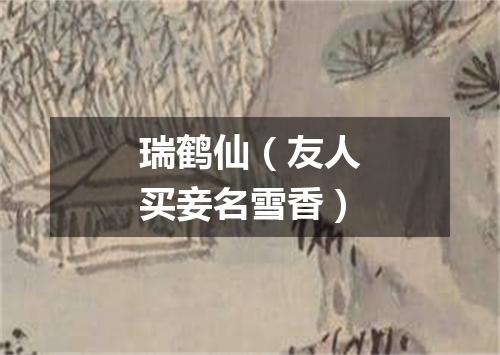 瑞鹤仙（友人买妾名雪香）