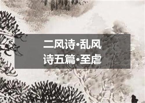二风诗·乱风诗五篇·至虐