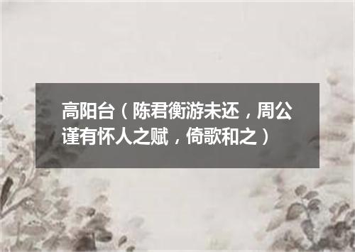 高阳台（陈君衡游未还，周公谨有怀人之赋，倚歌和之）