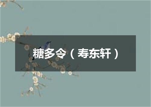 糖多令（寿东轩）