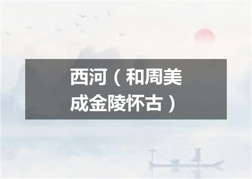西河（和周美成金陵怀古）