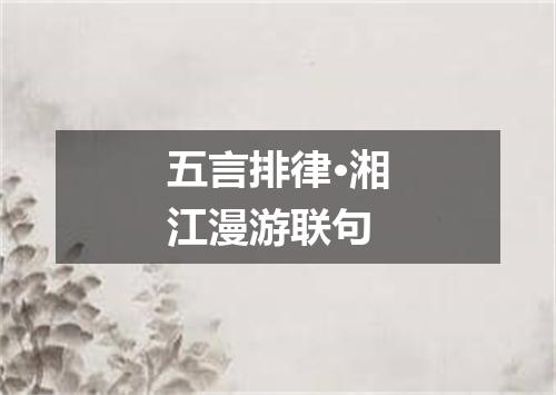 五言排律·湘江漫游联句