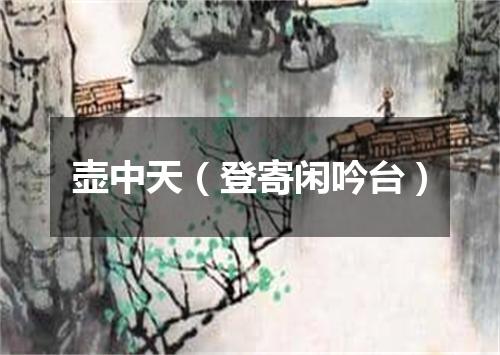 壶中天（登寄闲吟台）