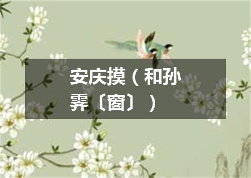 安庆摸（和孙霁〔窗〕）
