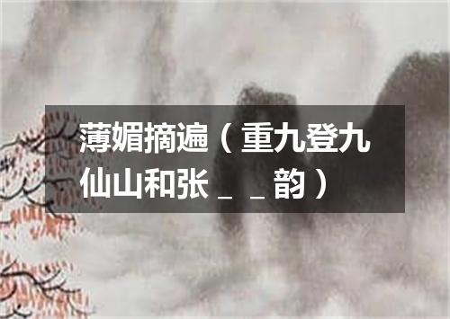 薄媚摘遍（重九登九仙山和张＿＿韵）