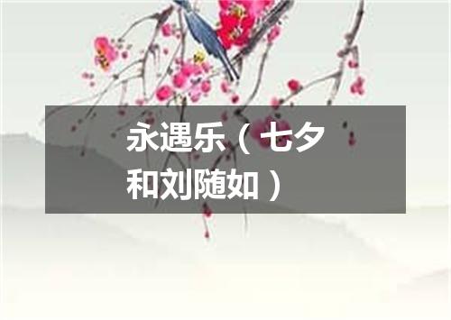 永遇乐（七夕和刘随如）